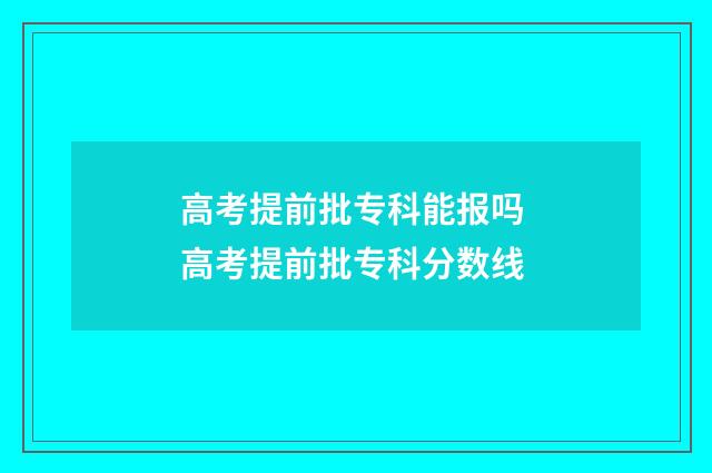 高考提前批专科能报吗 高考提前批专科分数线