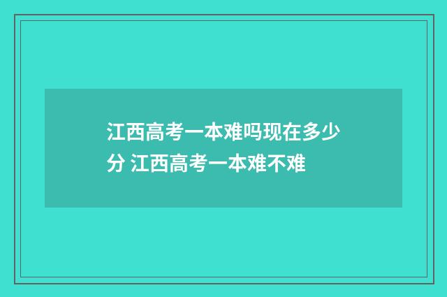 江西高考一本难吗现在多少分 江西高考一本难不难