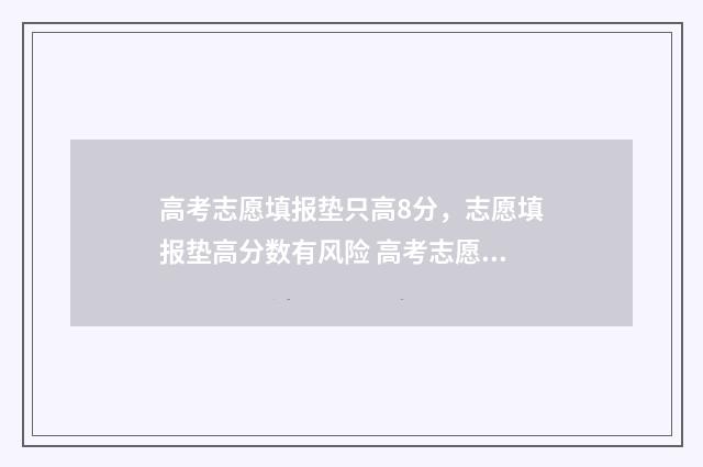 高考志愿填报垫只高8分,志愿填报垫高分数有风险 高考志愿垫一垫范围