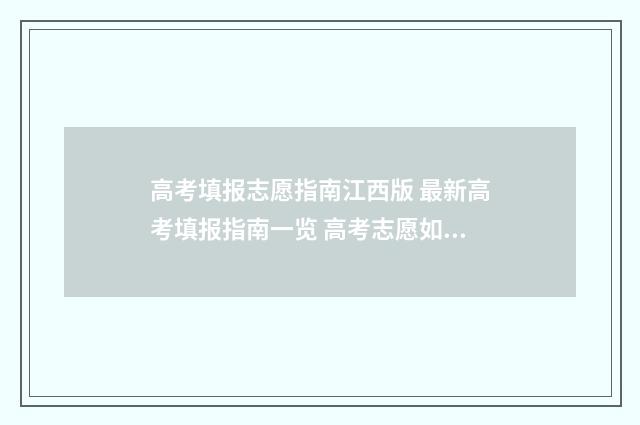 高考填报志愿指南江西版 最新高考填报指南一览 高考志愿如何正确填报