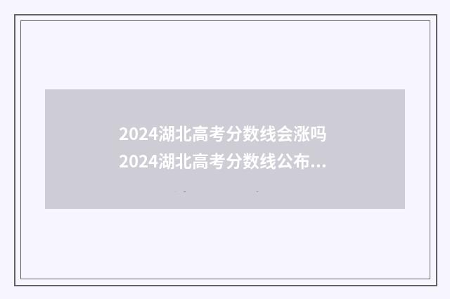 2024湖北高考分数线会涨吗 2024湖北高考分数线公布时间