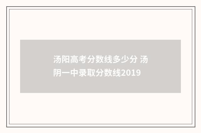 汤阳高考分数线多少分 汤阴一中录取分数线2019