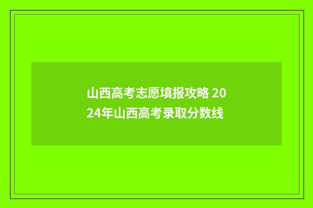 山西高考志愿填报攻略 2024年山西高考录取分数线