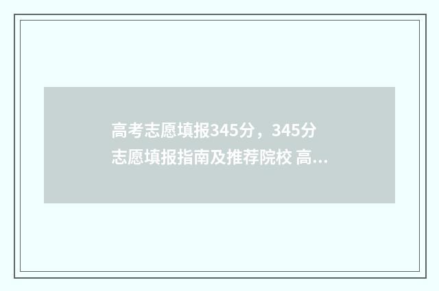 高考志愿填报345分，345分志愿填报指南及推荐院校 高考志愿填报技巧