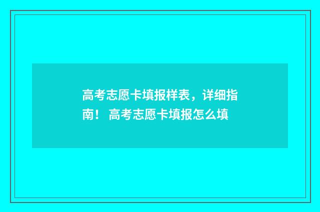高考志愿卡填报样表，详细指南！ 高考志愿卡填报怎么填