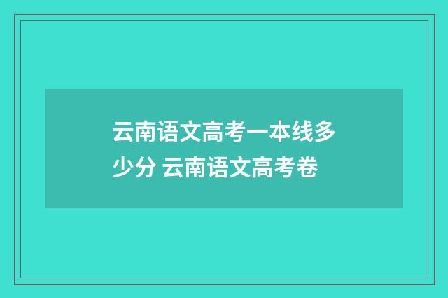 云南语文高考一本线多少分 云南语文高考卷