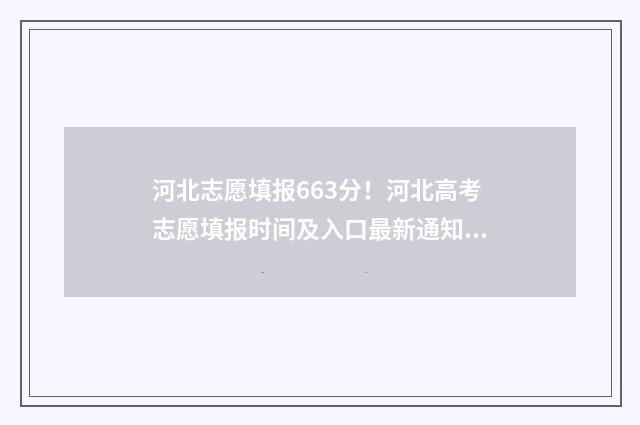 河北志愿填报663分！河北高考志愿填报时间及入口最新通知 河北志愿填报网