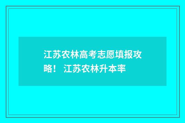江苏农林高考志愿填报攻略! 江苏农林升本率