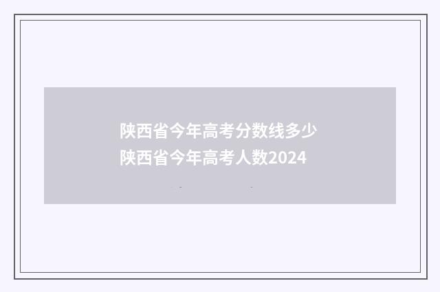 陕西省今年高考分数线多少 陕西省今年高考人数2024