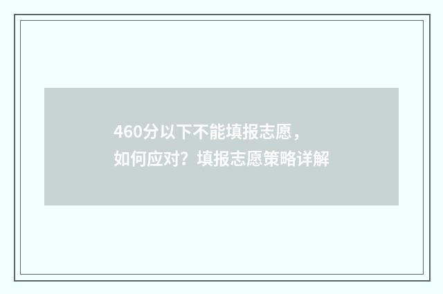 460分以下不能填报志愿,如何应对?填报志愿策略详解