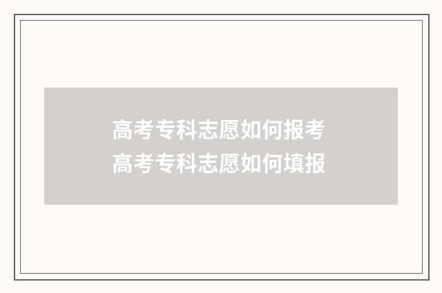 高考专科志愿如何报考 高考专科志愿如何填报