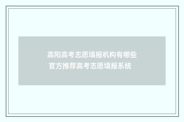 高阳高考志愿填报机构有哪些 官方推荐高考志愿填报系统