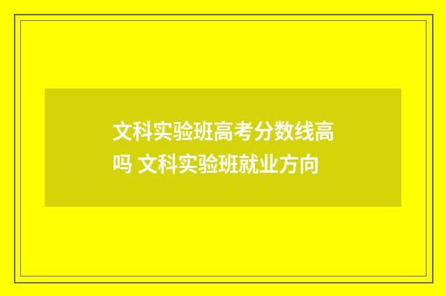 文科实验班高考分数线高吗 文科实验班就业方向