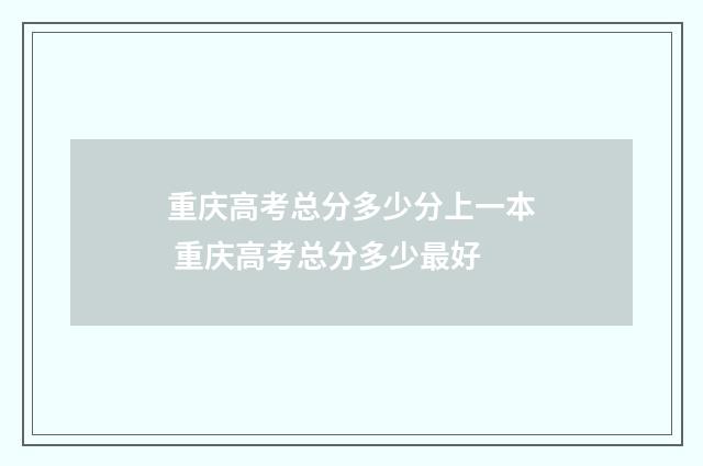 重庆高考总分多少分上一本 重庆高考总分多少最好