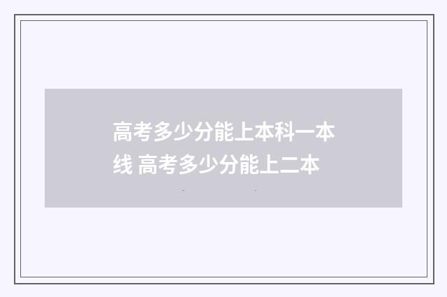 高考多少分能上本科一本线 高考多少分能上二本