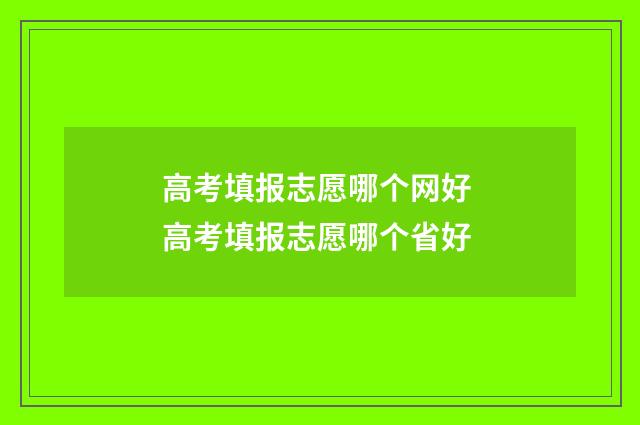 高考填报志愿哪个网好 高考填报志愿哪个省好