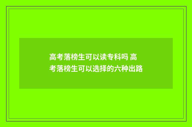 高考落榜生可以读专科吗 高考落榜生可以选择的六种出路