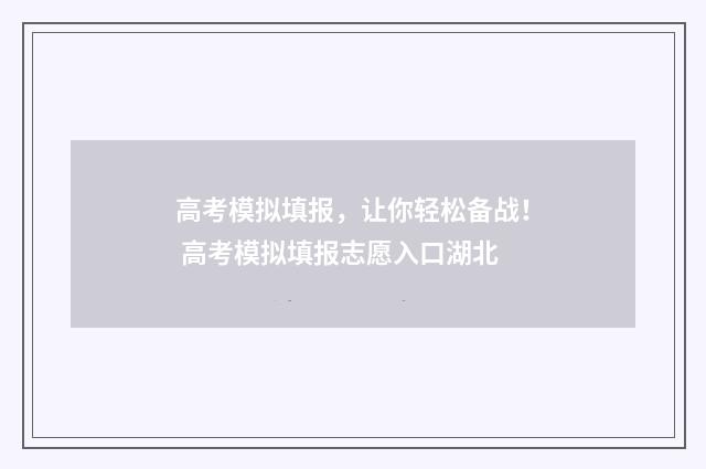 高考模拟填报,让你轻松备战! 高考模拟填报志愿入口湖北