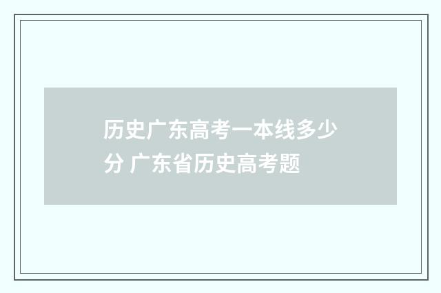 历史广东高考一本线多少分 广东省历史高考题