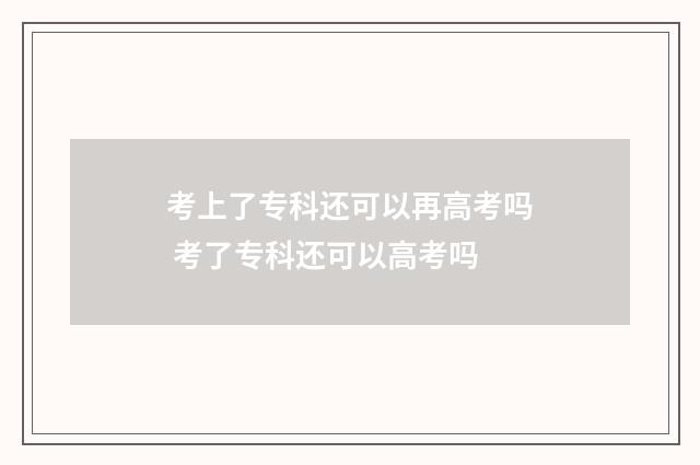 考上了专科还可以再高考吗 考了专科还可以高考吗