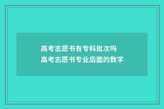 高考志愿书有专科批次吗 高考志愿书专业后面的数字