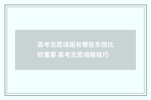 高考志愿填报有哪些东西比较重要 高考志愿填报技巧