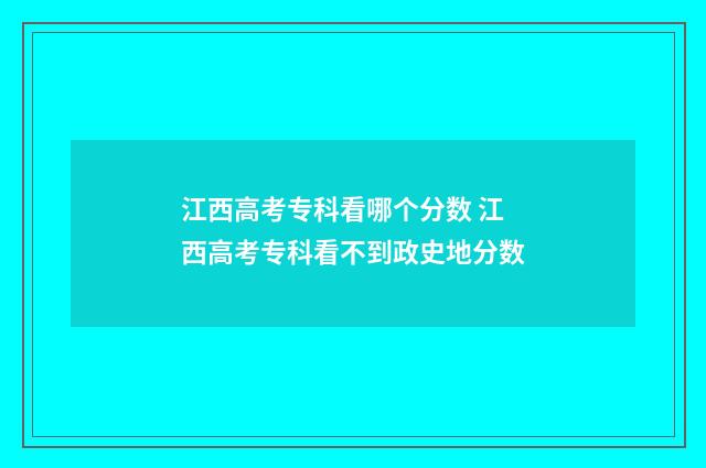 江西高考专科看哪个分数 江西高考专科看不到政史地分数