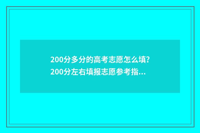 200分多分的高考志愿怎么填？200分左右填报志愿参考指南 高考分数200分能上什么大学