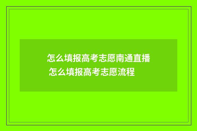 怎么填报高考志愿南通直播 怎么填报高考志愿流程