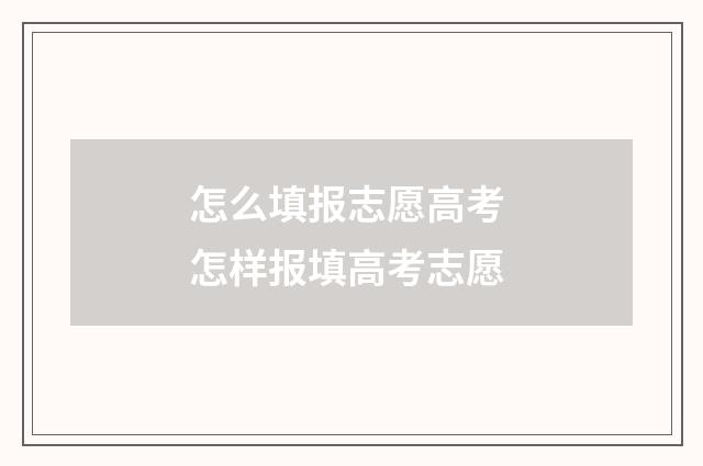 怎么填报志愿高考 怎样报填高考志愿