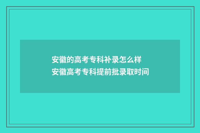 安徽的高考专科补录怎么样 安徽高考专科提前批录取时间