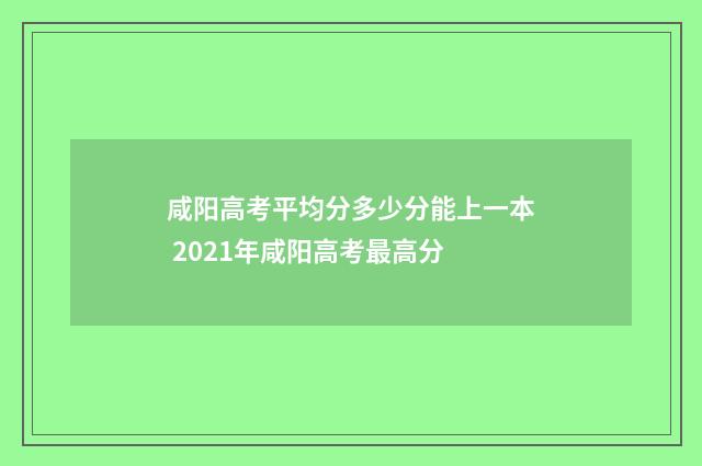 咸阳高考平均分多少分能上一本 2021年咸阳高考最高分