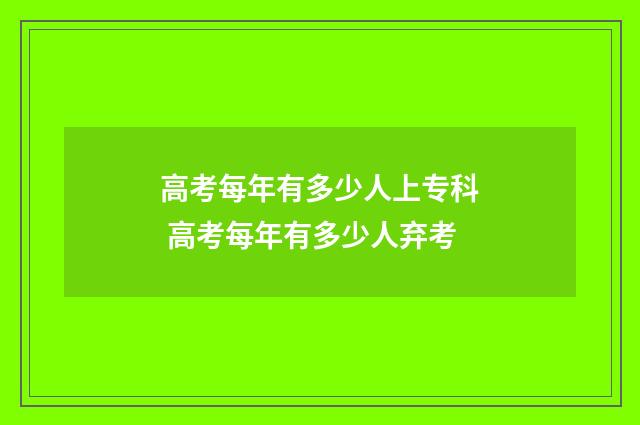 高考每年有多少人上专科 高考每年有多少人弃考