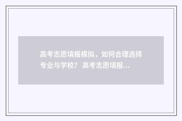 高考志愿填报模拟,如何合理选择专业与学校? 高考志愿填报模拟投档什么意思