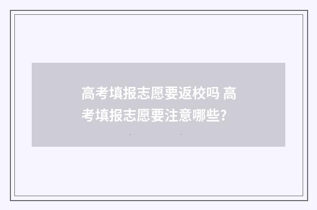 高考填报志愿要返校吗 高考填报志愿要注意哪些?