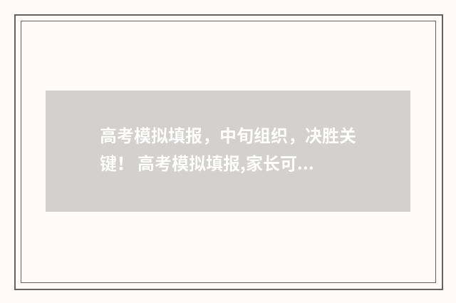 高考模拟填报,中旬组织,决胜关键! 高考模拟填报,家长可以注册吗