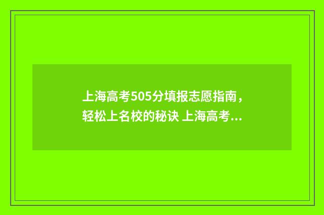 上海高考505分填报志愿指南,轻松上名校的秘诀 上海高考535分