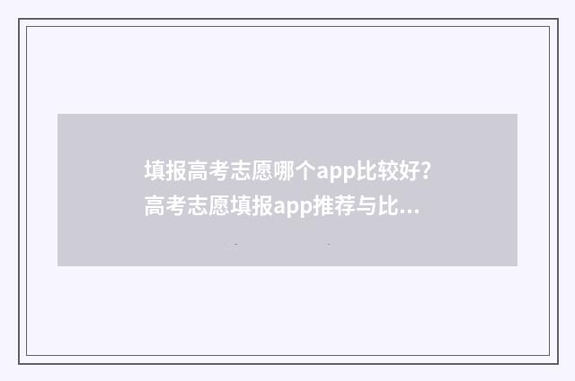 填报高考志愿哪个app比较好?高考志愿填报app推荐与比较 填报高考志愿哪款软件好