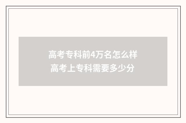 高考专科前4万名怎么样 高考上专科需要多少分