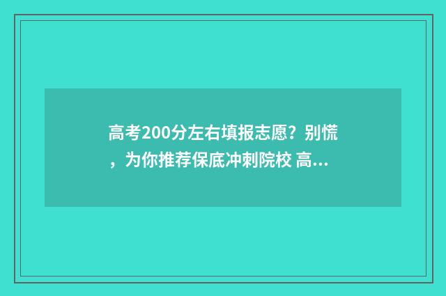 高考200分左右填报志愿？别慌，为你推荐保底冲刺院校 高考200分左右填什么专业