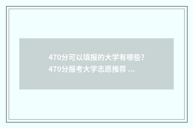 470分可以填报的大学有哪些?470分报考大学志愿推荐 470分能考什么