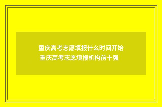 重庆高考志愿填报什么时间开始 重庆高考志愿填报机构前十强