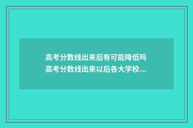 高考分数线出来后有可能降低吗 高考分数线出来以后各大学校分数线去哪查