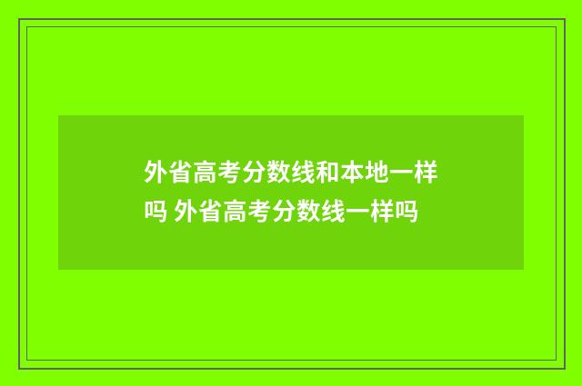 外省高考分数线和本地一样吗 外省高考分数线一样吗