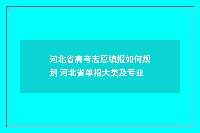 河北省高考志愿填报如何规划 河北省单招大类及专业