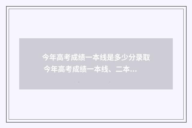 今年高考成绩一本线是多少分录取 今年高考成绩一本线、二本线出来了吗