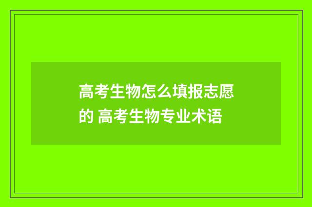高考生物怎么填报志愿的 高考生物专业术语