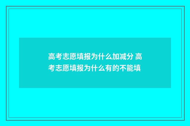 高考志愿填报为什么加减分 高考志愿填报为什么有的不能填