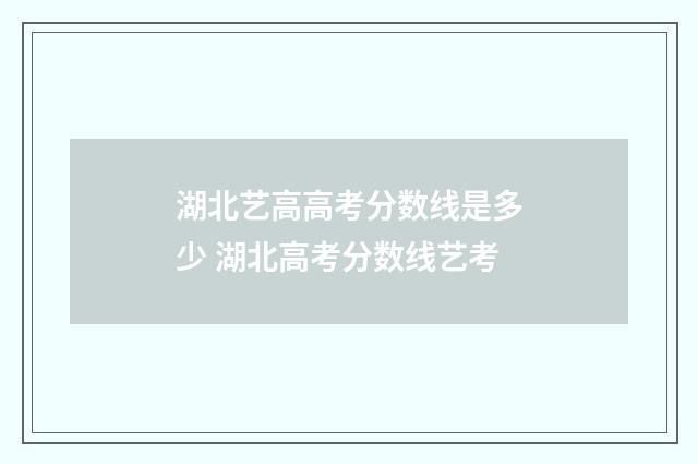 湖北艺高高考分数线是多少 湖北高考分数线艺考