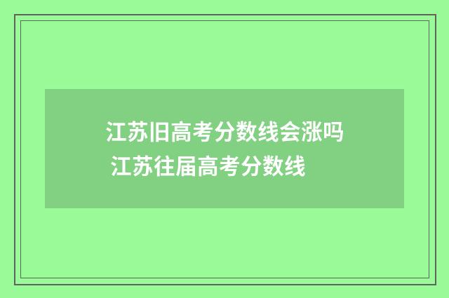 江苏旧高考分数线会涨吗 江苏往届高考分数线